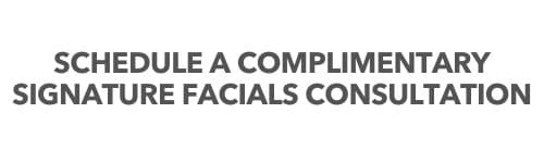 Schedule a complimentary signature facials consultation.