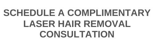 Schedule a complementary laser hair removal consultation.